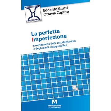 La perfetta imperfezione. Il trattamento delle insoddisfazioni e degli ideali irraggiungibili