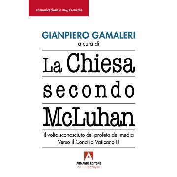 La Chiesa secondo McLuhan. Il volto sconosciuto del profeta dei media. Verso il Concilio Vaticano III
