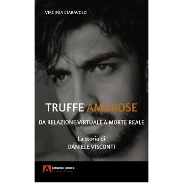 Truffe amorose. Da relazione virtuale a morte reale. La storia di Daniele Visconti