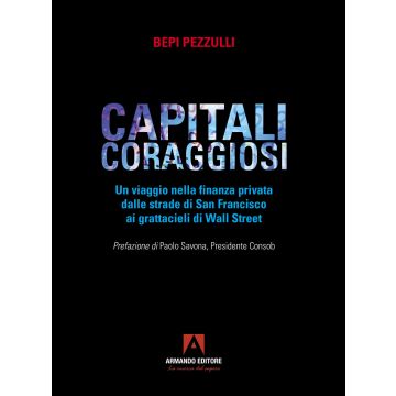 Capitali coraggiosi. Un viaggio nella finanza privata dalle strade di San Francisco ai grattacieli di Wall Street
