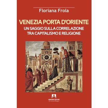 Venezia porta d'Oriente. Un saggio sulla correlazione tra capitalismo e religione