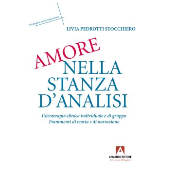 Amore nella stanza d'analisi. Psicoterapia clinica individuale e di gruppo. Frammenti di teoria e narrazione