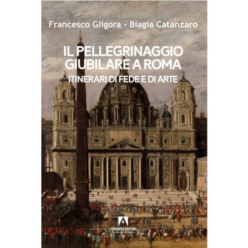 Il pellegrinaggio giubilare a Roma. Itinerari di fede e di arte