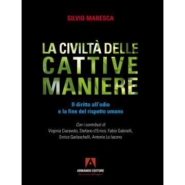 La civiltà delle cattive maniere. Il diritto all'odio e la fine del rispetto umano
