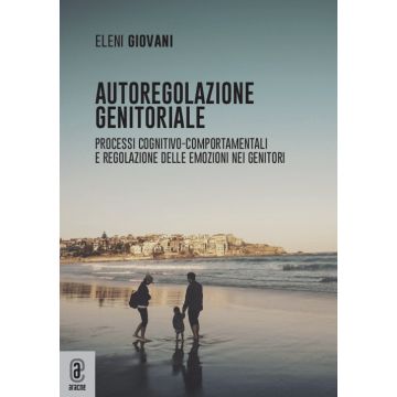 Autoregolazione genitoriale. Processi cognitivo-comportamentali e regolazione delle emozioni nei genitori