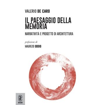 Il paesaggio della Memoria. Narratività e progetto di architettura