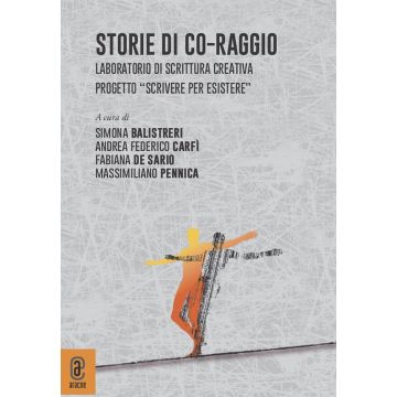 Storie di co-raggio. Laboratorio di scrittura creativa. Progetto "Scrivere per Esistere"