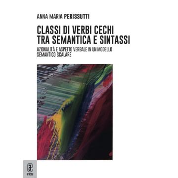 Classi di verbi cechi tra semantica e sintassi. Azionalità e aspetto in un modello semantico scalare