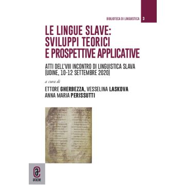 Le lingue slave: sviluppi teorici e prospettive applicative. Atti del VIII incontro di linguistica slava (Udine, 10-12 settembre 2020)