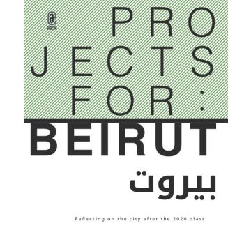 Projects for: Beirut. Reflecting on the city after the 2020 blast