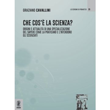 Che cos'è la scienza. Origini e attualità di una specializzazione del sapere come la praticano e l'intendono gli scienziati