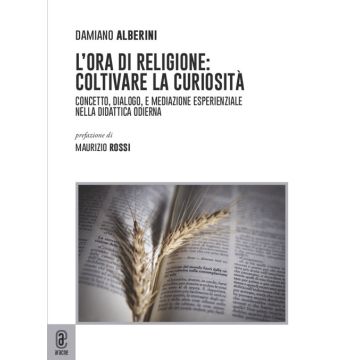 L'ora di religione: coltivare la curiosità. Concetto, dialogo, e mediazione esperienziale nella didattica odierna