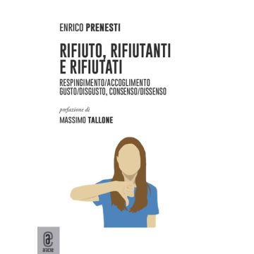 Rifiuto, rifiutanti e rifiutati. Respingimento/accoglimento. Gusto/disgusto, consenso/dissenso