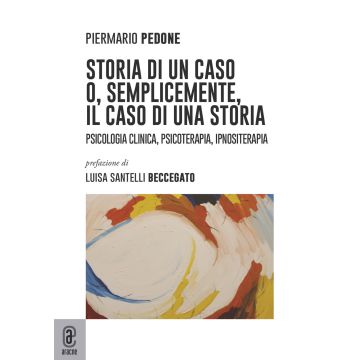 Storia di un caso o, semplicemente, il caso di una storia. Psicologia clinica, psicoterapia, ipnositerapia