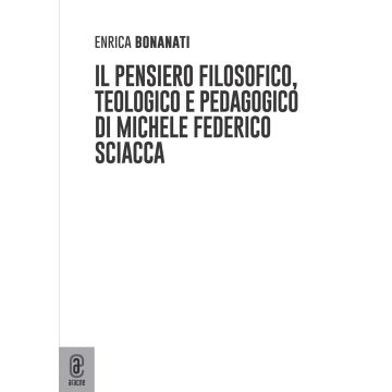 Il pensiero filosofico, teologico e pedagogico di Michele Federico Sciacca