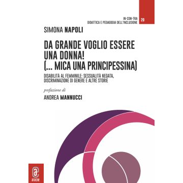 Da grande voglio essere una donna! (...mica una principessina). Disabilità al femminile: sessualità negata, discriminazione di genere e altre storie