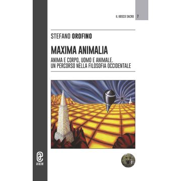 Maxima animalia. Anima e corpo, uomo e animale. Un percorso nella filosofia occidentale