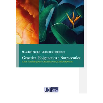 Genetica, epigenetica e nutraceutica. Geni, controllo genico e nutrizione per la salute dell'uomo (Zollo Massimo; Ferrucci Veronica - Mea)