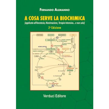 A cosa serve la biochimica (applicata all'anestesia, rianimazione, terapia intensiva... e non solo) - Alemanno Fernando - Verduci