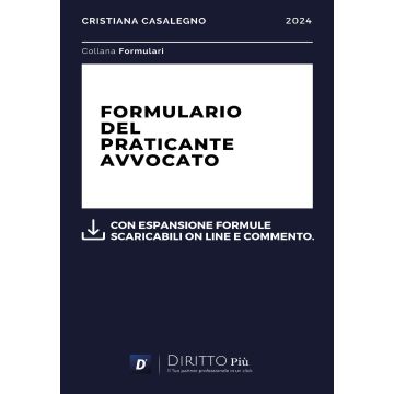 Formulario del praticante avvocato 2024. Con espansione formule scaricabili online e commento (Casalegno Cristiana - Diritto Più)