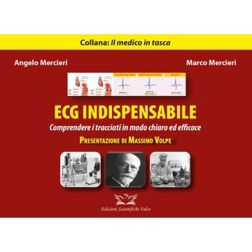 ECG indispensabile. Comprendere i tracciati in modo chiaro ed efficace [Mercieri, Volpe - Edizioni Scientifiche Falco]