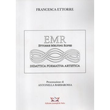 EMR. Ettorre Melting Ropes. Didattica formativa artistica [Ettorre Francesca - Edizioni Scientifiche Falco]