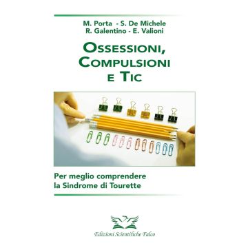 Ossessioni, compulsioni e tic. Per meglio comprendere la Sindrome di Tourette [Porta Mauro; De Michele Sara; Galentino Roberta - Edizioni Scientifiche Falco]