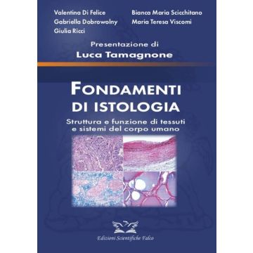 Fondamenti di istologia. Struttura e funzione di tessuti e sistemi del corpo umano (Di Felice Valentina, Scicchitano Bianca Maria, Dobrowolny - Edizioni Scientifiche Falco)