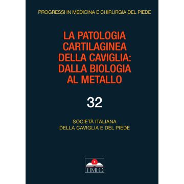 La patologia cartilaginea della caviglia. Dalla biologia al metallo [SICP Società Italiana della Caviglia e del Piede - Timeo Editore]