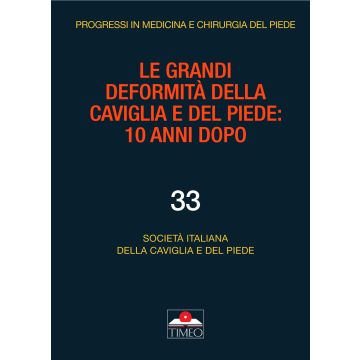 Le grandi deformità della caviglia e del piede: 10 anni dopo [SICP Società Italiana della Caviglia e del Piede - Timeo Editore]