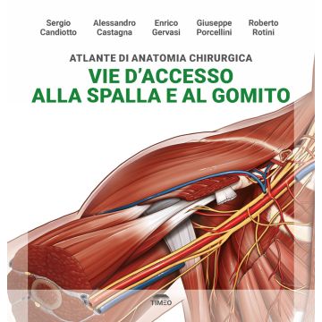 Atlante di anatomia chirurgica. Vie d'accesso alla spalla e al gomito (Candiotto Sergio; Castagna Alessandro; Gervasi Enrico - Timeo)