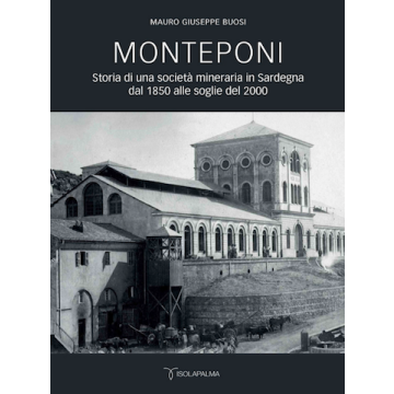 Monteponi. Storia di una società mineraria in Sardegna dal 1850 alle soglie del 2000 [Buosi Mauro Giuseppe - Isolapalma]