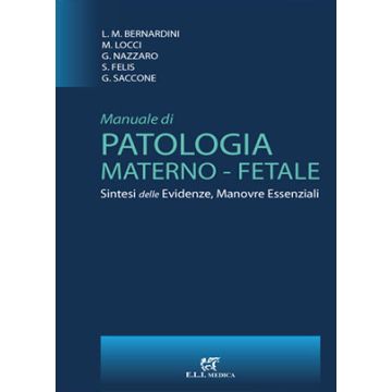 Manuale di patologia materno fetale. Sintesi delle evidenze, manovre essenziali (Bernardini Luca Mario; Locci Mariavittoria; Nazzaro Giovanni - ELI Medica)
