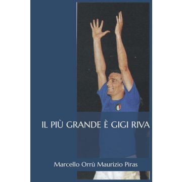 Il più grande è Gigi Riva [Marcello Orrù, Maurizio Piras]