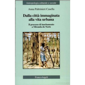 Dalla Citta' Immaginata Alla Vita Urbana. Il Processo Di Inurbamento A Miranda Do Norte - Casella_paltrinieri Anna - Franco Angeli - 9788846418814