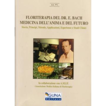 Floriterapia del Dr. E. Bach - Medicina dell'Anima e del Futuro - Storia, Principi, Metodo, Applicazioni, Esperienze e studi clinici