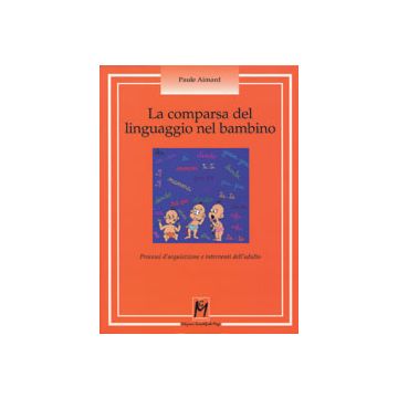 LA COMPARSA DEL LINGUAGGIO NEL BAMBINO Processi d'acquisizione e interventi dell'adulto