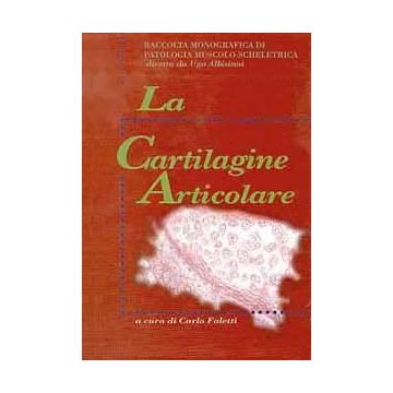 La cartilagine articolare - Raccolta monografica patologia muscolo-scheletrica [Albisinni - Timeo Editore]