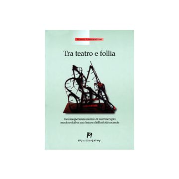 TRA TEATRO E FOLLIA Da un'esperienza storica di teatroterapia manicomiale a una lettura dell'attività teatrale