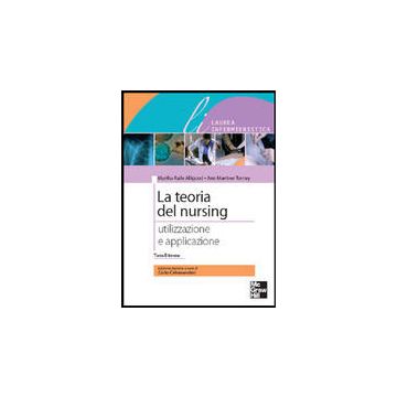La Teoria del Nursing - utilizzazione e applicazione 3/ed.  (assistenza infermieristica)  [Alligood - McGraw-Hill]