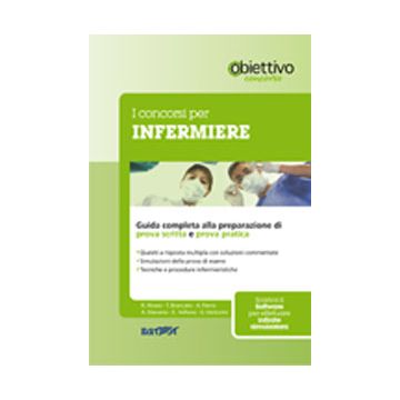 I Concorsi per Infermiere. Guida completa alla preparazione della prova scritta e della prova pratica + Software di simulazione  [Alvaro Rosaria - Edises]