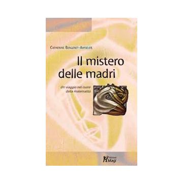 IL MISTERO DELLE MADRI Un viaggio nel cuore della maternalità