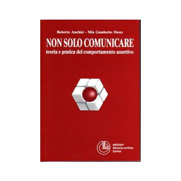 NON SOLO COMUNICARE. Teoria e pratica del comportamento assertivo