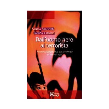 DALL'UOMO NERO AL TERRORISTA Piccolo catalogo delle paure infantili di ieri e di oggi