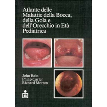 Atlante delle malattie della bocca, della gola e dell' orecchio in eta' pediatrica