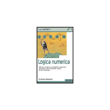 Logica Numerica. 400 quiz di logica su probabilità, proporzioni, percentuali, serie numeriche, matrici... ed altri rompicapo - 1
