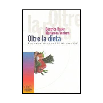 Oltre la dieta - Una nuova cultura per i disturbi alimentari
