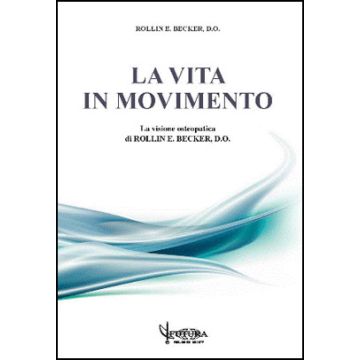 LA VITA IN MOVIMENTO. La visione osteopatica [Becker - Futura Publishing Society Editore]