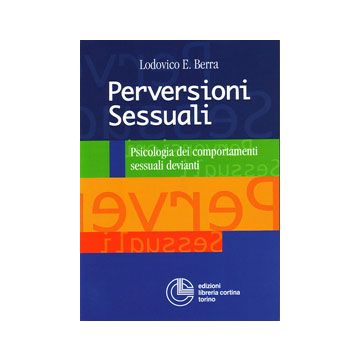 Perversioni sessuali. Psicologia dei comportamenti sessuali devianti