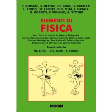Elementi di fisica - Bersani Ferdinando; Bettati Stefano;  Biagi Pier Francesco; Capozzi Vito; Feroci Luciano; Lepore Maria; Mita Damiano Gustavo - Piccin editore